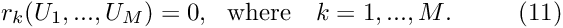 \[ r_k(U_1,...,U_M)=0, \mbox{\ \ where \ \ $k=1,...,M$}. \ \ \ \ \ \ \ \ (11) \]