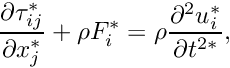 \[ \frac{\partial \tau_{ij}^*}{\partial x_j^*} + \rho F_i^* = \rho \frac{\partial^2 u_i^*}{\partial t^{2*}}, \]