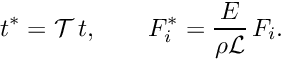 \[ t^* = {\cal T}\, t, \qquad F_i^* = \frac{E}{\rho \cal L} \, F_i. \qquad \]