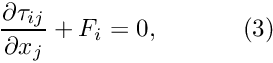 \[ \frac{\partial \tau_{ij}}{\partial x_j} + F_i=0, \ \ \ \ \ \ \ \ \ \ (3) \]