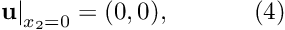 \[ \left. \mathbf{u}\right|_{x_2 = 0}=(0,0), \ \ \ \ \ \ \ \ \ \ (4) \]