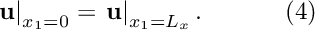 \[ \left. {\bf u}\right|_{x_1=0} = \left.{\bf u}\right|_{x_1=L_x}. \ \ \ \ \ \ \ \ \ \ (4) \]