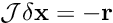 \[ {\cal J} \delta {\bf x} = -{\bf r} \]