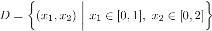 $ D = \left\{ (x_1,x_2) \ \bigg| \ x_1 \in [0,1],\ x_2 \in [0,2] \right\} $