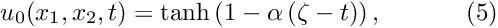 \[ u_0(x_1,x_2,t) = \tanh\left(1-\alpha\left(\zeta-t\right)\right), \ \ \ \ \ \ \ \ \ \ (5) \]