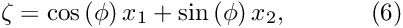 \[ \zeta=\cos\left(\phi\right)x_1+\sin\left(\phi\right)x_2, \ \ \ \ \ \ \ \ \ \ (6) \]