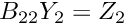 $ B_{22} Y_2 = Z_2 $