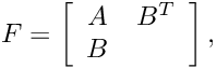 \[ F= \left[ \begin{array}{cc} A&B^T\\ B& \end{array} \right], \]