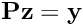 \[ {\bf P}{\bf z}={\bf y} \]