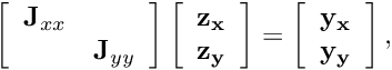 \[ \left[ \begin{array}{cc} {\bf J}_{xx}& \\ &{\bf J}_{yy} \end{array} \right] \left[ \begin{array}{c} {\bf z_x}\\ \bf z_y\\ \end{array} \right] = \left[ \begin{array}{c} \bf y_x\\ \bf y_y \end{array} \right], \]