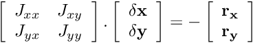 \[ \left[ \begin{array}{cc} J_{xx}&J_{xy}\\ J_{yx}&J_{yy} \end{array} \right]. \left[ \begin{array}{c} \bf \delta x \\ \bf \delta y \\ \end{array} \right] = -\left[ \begin{array}{c} \bf r_x \\ \bf r_y \\ \end{array} \right] \]