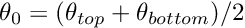 $ \theta_{0} = (\theta_{top} + \theta_{bottom})/2 $