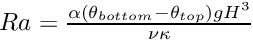 $ Ra = \frac{\alpha (\theta_{bottom} - \theta_{top})g H^{3}}{\nu\kappa} $