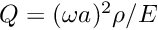 $ Q = (\omega a)^2 \rho/E $