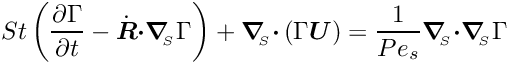 \[ St \left(\frac{\partial \Gamma}{\partial t} - \dot{\mbox{\boldmath$R$}} \mbox{\boldmath$\cdot$} \mbox{\boldmath$\nabla$}_{\!\!_{S}} \Gamma \right) + \mbox{\boldmath$\nabla$}_{\!\!_{S}} \mbox{\boldmath$\cdot$} \left(\Gamma \mbox{\boldmath$U$}\right) = \frac{1}{Pe_{s}} \mbox{\boldmath$\nabla$}_{\!\!_{S}}\mbox{\boldmath$\cdot$} \mbox{\boldmath$\nabla$}_{\!\!_{S}} \Gamma \]