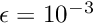 $ \epsilon = 10^{-3}$