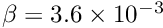 $ \beta = 3.6 \times 10^{-3} $