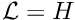 $ \mathcal{L}=H $