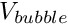 $ V_{bubble} $