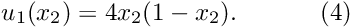 \[ u_1(x_2)=4 x_2 (1-x_2). \ \ \ \ \ \ \ \ \ \ (4) \]