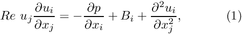 \[ Re\phantom{i}u_j\frac{\partial u_i}{\partial x_j} = - \frac{\partial p}{\partial x_i} + B_i + \frac{\partial^2 u_i}{\partial x_j^2}, \ \ \ \ \ \ \ \ \ \ (1) \]