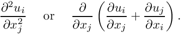 \[ \frac{\partial^2 u_i}{\partial x_j^2} \mbox{ \ \ \ or \ \ \ } \frac{\partial }{\partial x_j} \left( \frac{\partial u_i}{\partial x_j} + \frac{\partial u_j}{\partial x_i} \right). \]