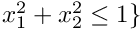 $ x_1^2+x_2^2 \leq 1 \} $