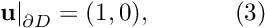 \[ \left. \mathbf{u}\right|_{\partial D}=(1,0), \ \ \ \ \ \ \ \ \ \ (3) \]