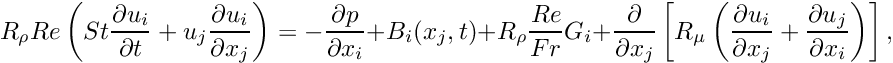 \[ R_\rho Re \left( St \frac{\partial u_i}{\partial t} + u_j \frac{\partial u_i}{\partial x_j} \right) = - \frac{\partial p}{\partial x_i} + B_i(x_j,t) + R_\rho \frac{Re}{Fr} G_i + \frac{\partial }{\partial x_j} \left[ R_\mu \left( \frac{\partial u_i}{\partial x_j} + \frac{\partial u_j}{\partial x_i} \right) \right], \]