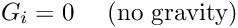 \[ G_i = 0 \mbox{\ \ \ \ (no gravity)} \]