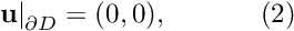 \[ \left. \mathbf{u}\right|_{\partial D}=(0,0), \ \ \ \ \ \ \ \ \ \ (2) \]