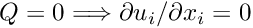 $ Q = 0 \Longrightarrow \partial u_i/\partial x_i =0$