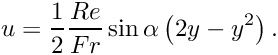 \[ u = \frac{1}{2}\frac{Re}{Fr}\sin\alpha \left(2 y - y^{2}\right). \]