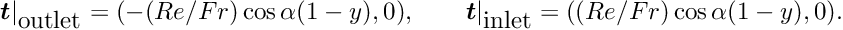 \[ \mbox{\boldmath$t$}|_{\mbox{outlet}} = (- (Re/Fr)\cos\alpha (1 - y), 0), \qquad \mbox{\boldmath$t$}|_{\mbox{inlet}} = ((Re/Fr)\cos\alpha (1 - y), 0).\]
