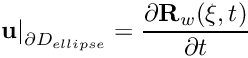 \[ \left. {\bf u} \right|_{\partial D_{ellipse}} = \frac{\partial {\bf R}_w(\xi, t)}{\partial t} \]