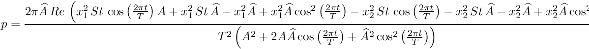 \[ p = \frac{2\pi\widehat{A}\, Re\, \left(x_1^2\, St\, \cos\left(\frac{2\pi t}{T}\right)A + x_1^2\, St\, \widehat{A} - x_1^2\widehat{A} + x_1^2\widehat{A}\cos^2\left(\frac{2\pi t}{T}\right) - x_2^2\, St\, \cos\left(\frac{2\pi t}{T}\right) - x_2^2\, St\, \widehat{A} - x_2^2\widehat{A} + x_2^2\widehat{A}\cos^2\left(\frac{2\pi t}{T}\right)\right)} {T^2\left(A^2 + 2A\widehat{A}\cos\left(\frac{2\pi t}{T}\right) + \widehat{A}^2\cos^2\left(\frac{2\pi t}{T}\right)\right)}. \]