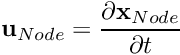 \[ {\bf u}_{Node} = \frac{\partial {\bf x}_{Node}}{\partial t} \]