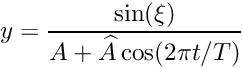 \[ y = \frac{\sin(\xi)}{A + \widehat{A} \cos(2\pi t/T)} \]