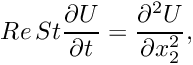 \[ Re\, St\frac{\partial U}{\partial t} = \frac{\partial^2 U}{\partial x_2^2}, \]