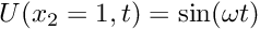 $ U(x_2=1,t)=\sin(\omega t)$