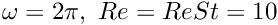 $ \omega=2\pi, \ Re = ReSt = 10 $