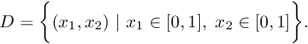 \[ D = \bigg\{(x_1,x_2) \ | \ x_1 \in [0,1], \ x_2 \in [0,1] \bigg\}. \]