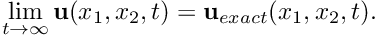 \[ \lim_{t\to \infty} {\bf u}(x_1,x_2,t) = {\bf u}_{exact}(x_1,x_2,t). \]