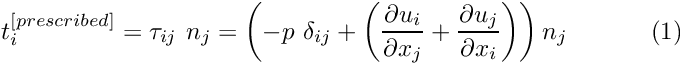 \[ t_i^{[prescribed]} = \tau_{ij} \ n_j = \left( -p\ \delta_{ij} + \left(\frac{\partial u_i}{\partial x_j} + \frac{\partial u_j}{\partial x_i}\right)\right) n_j \ \ \ \ \ \ \ \ \ \ (1) \]