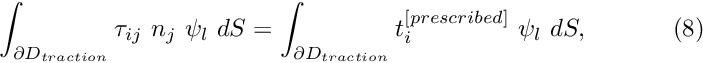 \[ \int_{\partial D_{traction} } \tau_{ij} \ n_j \ \psi_l \ dS = \int_{\partial D_{traction} } t_i^{[prescribed]} \ \psi_l \ dS, \ \ \ \ \ \ \ \ \ \ (8) \]