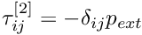 $ \tau_{ij}^{[2]} = - \delta_{ij} p_{ext} $