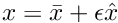 $ x = \bar{x} + \epsilon \hat{x} $