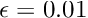 $ \epsilon = 0.01 $