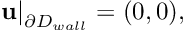 \[ \left. \mathbf{u}\right|_{\partial D_{wall}}=(0,0), \]