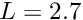 $ L = 2.7$